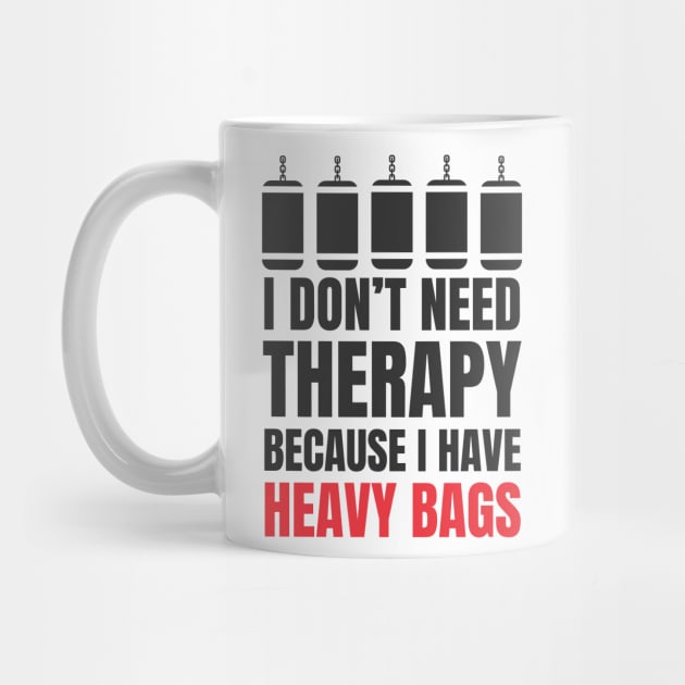 I Don't Need Therapy Because I Have Heavy Bags by Martial Artistic